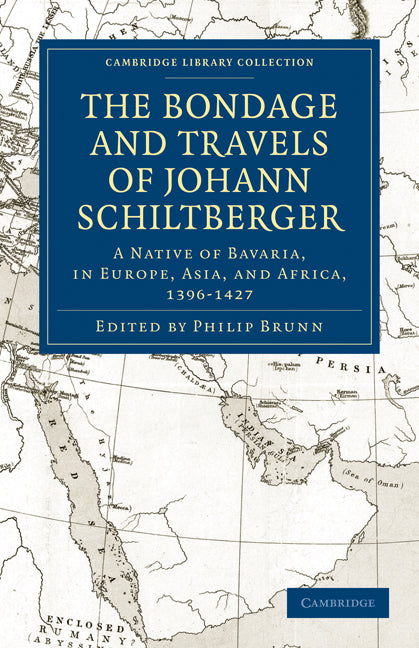 Bondage and Travels of Johann Schiltberger; A Native of Bavaria, in Europe, Asia, and Africa, 1396–1427 (Paperback / softback) 9781108011495