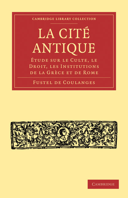 La Cité Antique; Étude sur le Culte, le Droit, les Institutions de la Grèce et de Rome (Paperback / softback) 9781108011716