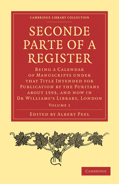 Seconde Parte of a Register; Being a Calendar of Manuscripts under that Title Intended for Publication by the Puritans about 1593, and now in Dr Williams’s Library, London (Paperback / softback) 9781108012188