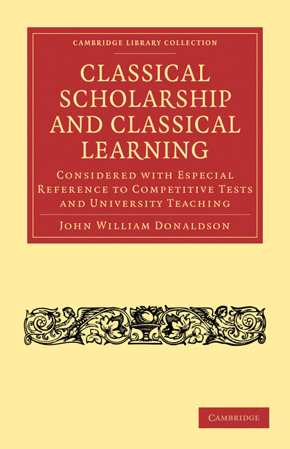Classical Scholarship and Classical Learning; Considered with Especial Reference to Competitive Tests and University Teaching (Paperback / softback) 9781108012386
