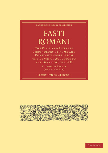 Fasti Romani; The Civil and Literary Chronology of Rome and Constantinople, from the Death of Augustus to the Death of Justin II (Multiple-component retail product) 9781108012478