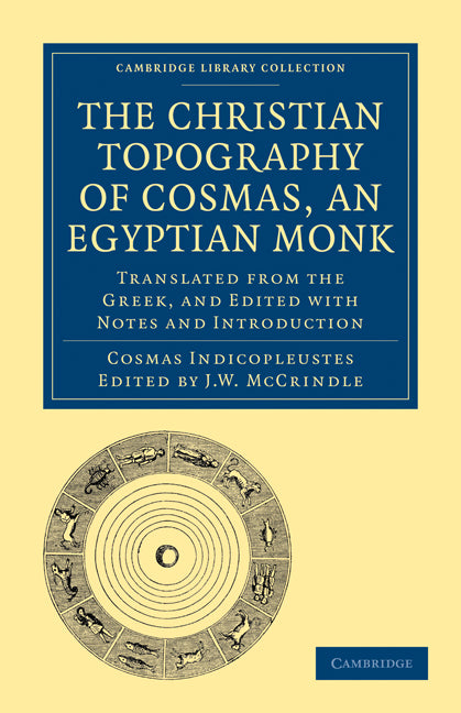 The Christian Topography of Cosmas, an Egyptian Monk; Translated from the Greek, and Edited with Notes and Introduction (Paperback / softback) 9781108012959