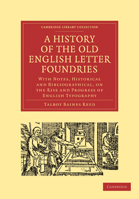 A History of the Old English Letter Foundries; With Notes, Historical and Bibliographical, on the Rise and Progress of English Typography (Paperback / softback) 9781108012973