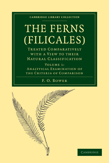 The Ferns (Filicales): Volume 1, Analytical Examination of the Criteria of Comparison; Treated Comparatively with a View to their Natural Classification (Paperback / softback) 9781108013161
