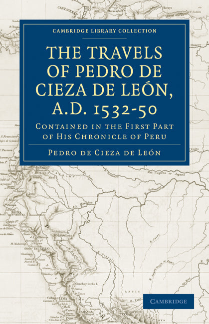 Travels of Pedro de Cieza de León, A.D. 1532–50; Contained in the First Part of his Chronicle of Peru (Paperback / softback) 9781108013345