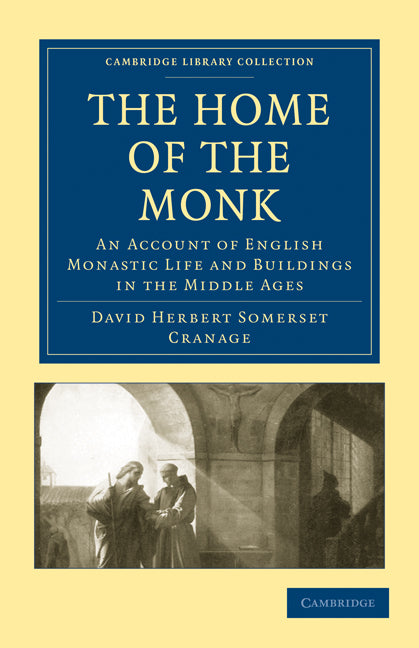 The Home of the Monk; An Account of English Monastic Life and Buildings in the Middle Ages (Paperback / softback) 9781108013376