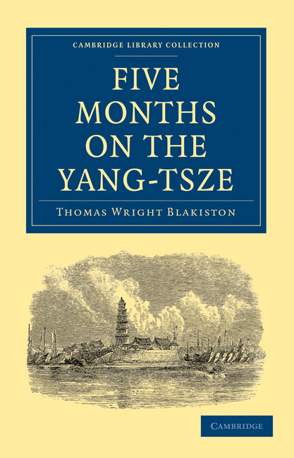 Five Months on the Yang-Tsze; With a Narrative of the Exploration of its Upper Waters and Notices of the Present Rebellions in China (Paperback / softback) 9781108013611