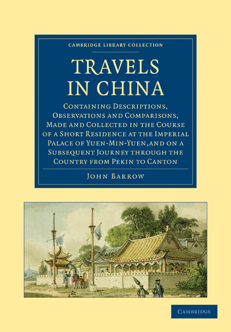 Travels in China; Containing Descriptions, Observations and Comparisons, Made and Collected in the Course of a Short Residence at the Imperial Palace of Yuen-Min-Yuen (Paperback / softback) 9781108013628
