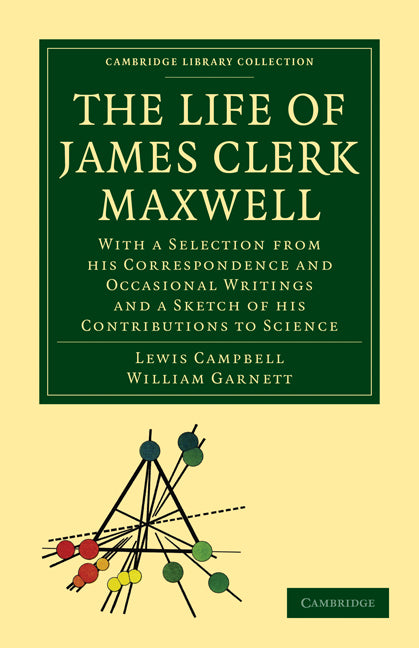 The Life of James Clerk Maxwell; With a Selection from his Correspondence and Occasional Writings and a Sketch of his Contributions to Science (Paperback / softback) 9781108013703