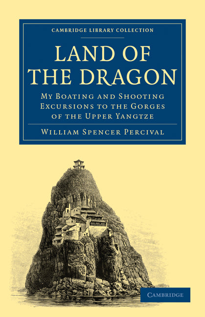 Land of the Dragon; My Boating and Shooting Excursions to the Gorges of the Upper Yangtze (Paperback / softback) 9781108013819