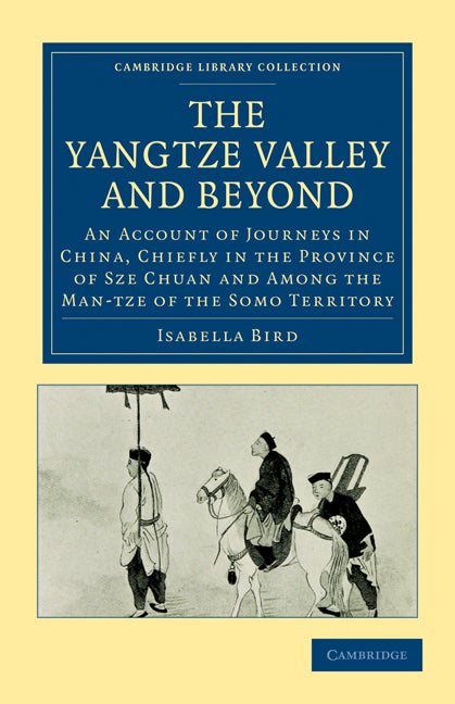 The Yangtze Valley and Beyond; An Account of Journeys in China, Chiefly in the Province of Sze Chuan and Among the Man-tze of the Somo Territory (Paperback / softback) 9781108013895