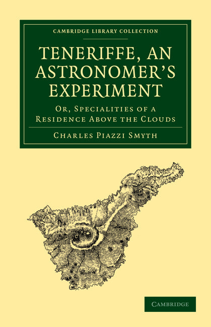 Teneriffe, an Astronomer's Experiment; Or, Specialities of a Residence Above the Clouds (Paperback / softback) 9781108014120