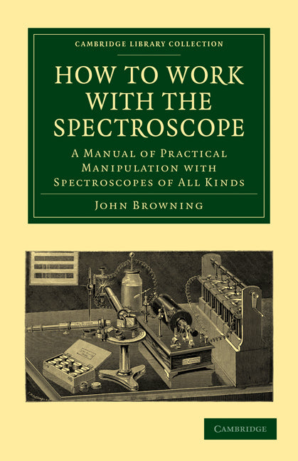 How to Work with the Spectroscope; A Manual of Practical Manipulation with Spectroscopes of All Kinds. (Paperback / softback) 9781108014182