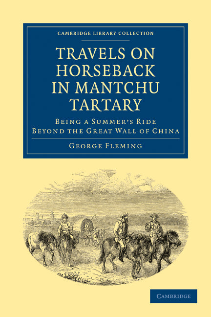 Travels on Horseback in Mantchu Tartary; Being a Summer's Ride Beyond the Great Wall of China (Paperback / softback) 9781108014267