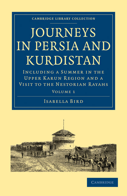 Journeys in Persia and Kurdistan: Volume 1; Including a Summer in the Upper Karun Region and a Visit to the Nestorian Rayahs (Paperback / softback) 9781108014694