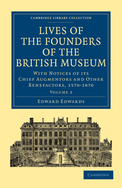 Lives of the Founders of the British Museum; With Notices of its Chief Augmentors and Other Benefactors, 1570–1870 (Paperback / softback) 9781108014960
