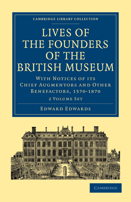 Lives of the Founders of the British Museum 2 Volume Paperback Set; With Notices of its Chief Augmentors and Other Benefactors, 1570–1870 (Multiple-component retail product) 9781108014977
