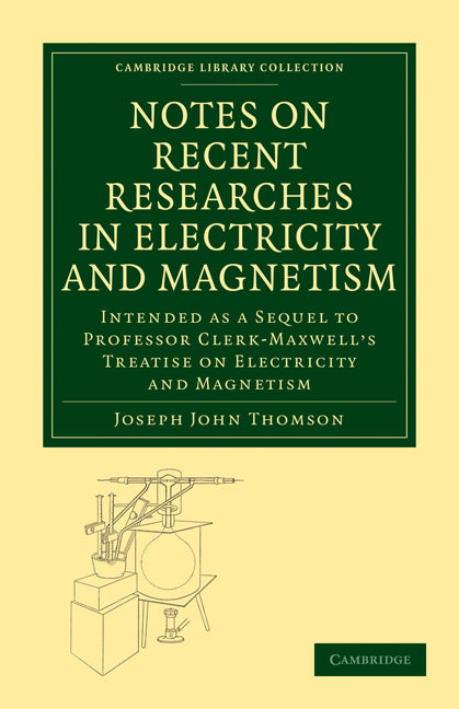 Notes on Recent Researches in Electricity and Magnetism; Intended as a Sequel to Professor Clerk-Maxwell's Treatise on Electricity and Magnetism (Paperback / softback) 9781108015202