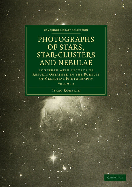 Photographs of Stars, Star-Clusters and Nebulae; Together with Records of Results Obtained in the Pursuit of Celestial Photography (Paperback / softback) 9781108015233