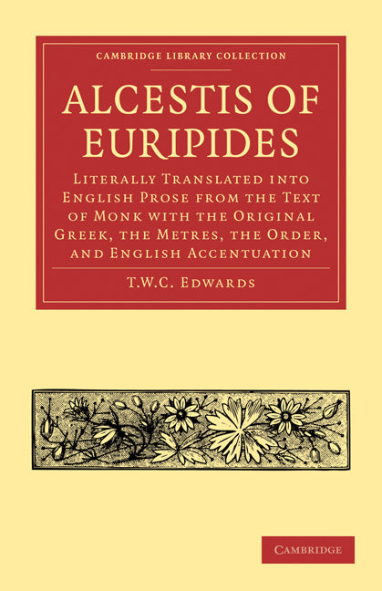 Alcestis of Euripides; Literally Translated into English Prose from the Text of Monk with the Original Greek, the Metres, the Order, and English Accentuation (Paperback / softback) 9781108015400