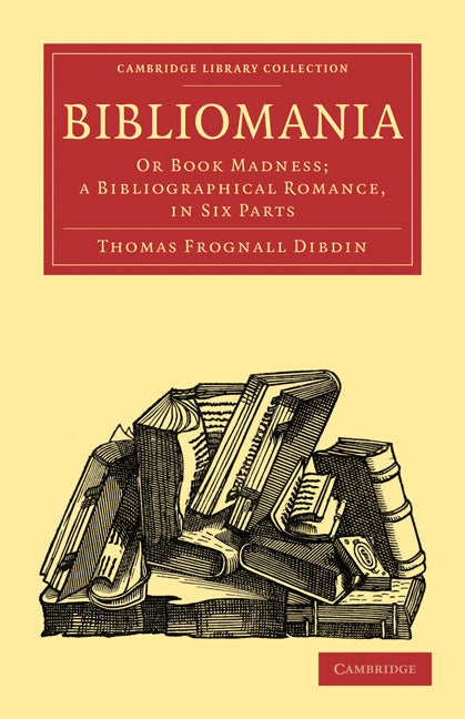 Bibliomania; Or Book Madness; a Bibliographical Romance, in Six Parts (Paperback / softback) 9781108015806