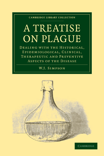 A Treatise on Plague; Dealing with the Historical, Epidemiological, Clinical, Therapeutic and Preventive Aspects of the Disease (Paperback / softback) 9781108015899