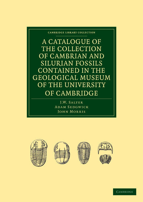 A Catalogue of the Collection of Cambrian and Silurian Fossils Contained in the Geological Museum of the University of Cambridge (Paperback / softback) 9781108015943