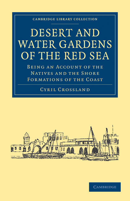 Desert and Water Gardens of the Red Sea; Being an Account of the Natives and the Shore Formations of the Coast (Paperback / softback) 9781108016018