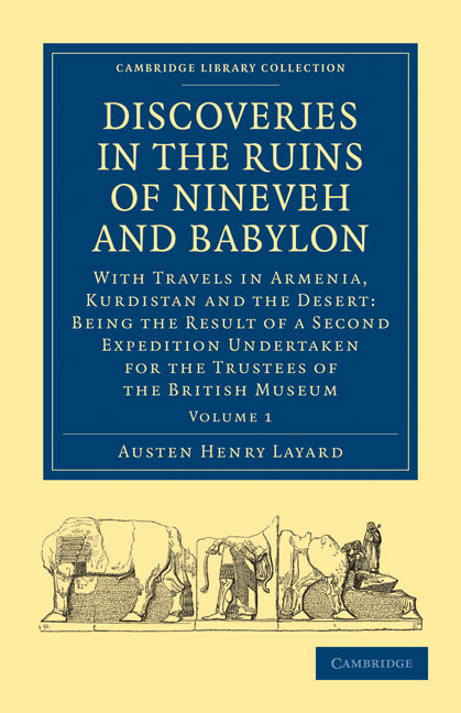 Discoveries in the Ruins of Nineveh and Babylon; With Travels in Armenia, Kurdistan and the Desert: Being the Result of a Second Expedition Undertaken for the Trustees of the British Museum (Paperback / softback) 9781108016773