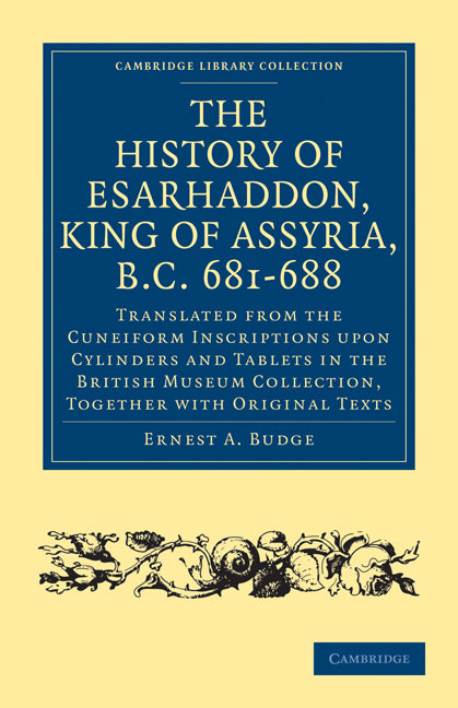 The History of Esarhaddon (Son of Sennacherib) King of Assyria, B.C. 681–688; Translated from the Cuneiform Inscriptions upon Cylinders and Tablets in the British Museum Collection, Together with Original Texts (Paperback / softback) 9781108017107