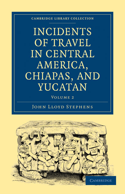 Incidents of Travel in Central America, Chiapas, and Yucatan (Paperback / softback) 9781108017299