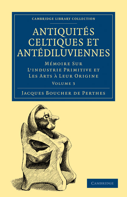 Antiquités Celtiques et Antédiluviennes; Mémoire Sur L'industrie Primitive et Les Arts à Leur Origine (Paperback / softback) 9781108017480