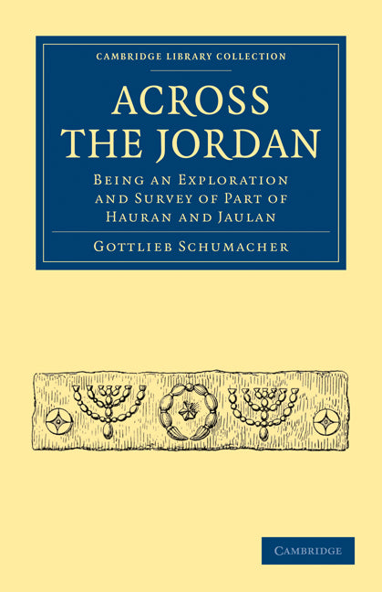 Across the Jordan; Being an Exploration and Survey of Part of Hauran and Jaulan (Paperback / softback) 9781108017558