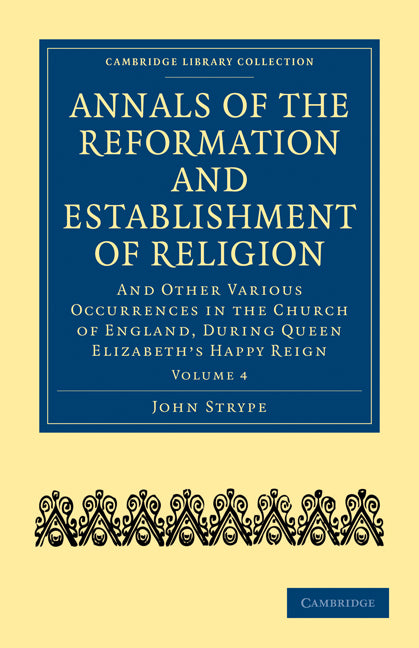 Annals of the Reformation and Establishment of Religion; And Other Various Occurrences in the Church of England, during Queen Elizabeth’s Happy Reign (Paperback / softback) 9781108018043