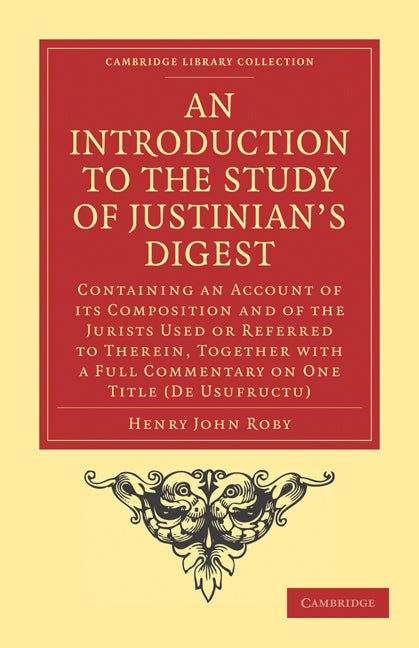 An Introduction to the Study of Justinian’s Digest; Containing an Account of its Composition and of the Jurists Used or Referred to Therein, Together with a Full Commentary on One Title (De Usufructu) (Paperback / softback) 9781108018241