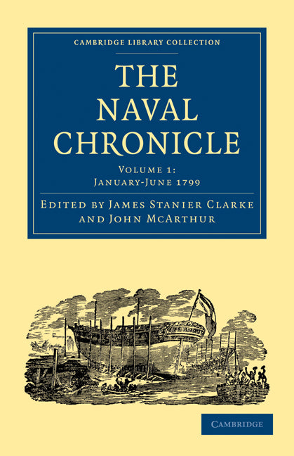 The Naval Chronicle: Volume 1, January–July 1799; Containing a General and Biographical History of the Royal Navy of the United Kingdom with a Variety of Original Papers on Nautical Subjects (Paperback / softback) 9781108018401