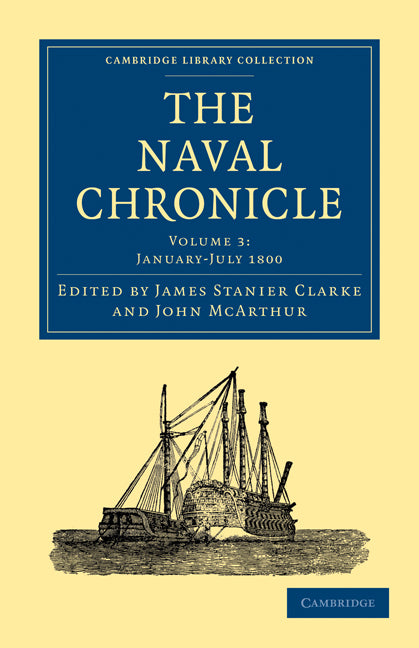 The Naval Chronicle: Volume 3, January–July 1800; Containing a General and Biographical History of the Royal Navy of the United Kingdom with a Variety of Original Papers on Nautical Subjects (Paperback / softback) 9781108018425