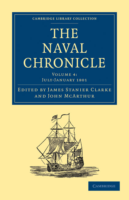 The Naval Chronicle: Volume 4, July–December 1800; Containing a General and Biographical History of the Royal Navy of the United Kingdom with a Variety of Original Papers on Nautical Subjects (Paperback / softback) 9781108018432