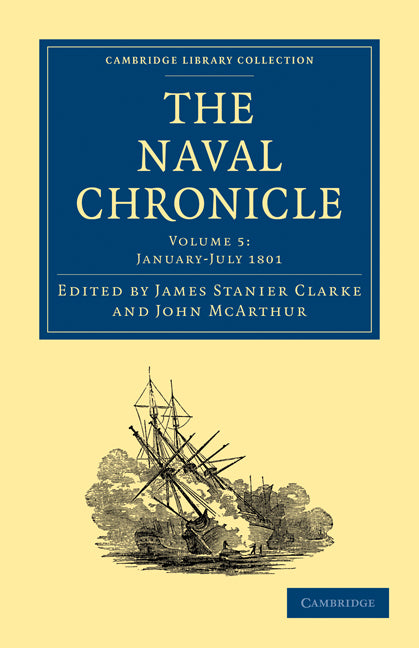 The Naval Chronicle: Volume 5, January–July 1801; Containing a General and Biographical History of the Royal Navy of the United Kingdom with a Variety of Original Papers on Nautical Subjects (Paperback / softback) 9781108018449