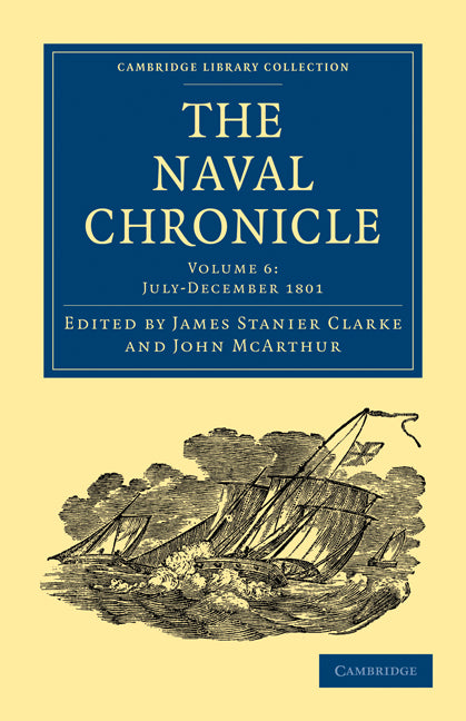 The Naval Chronicle: Volume 6, July–December 1801; Containing a General and Biographical History of the Royal Navy of the United Kingdom with a Variety of Original Papers on Nautical Subjects (Paperback / softback) 9781108018456