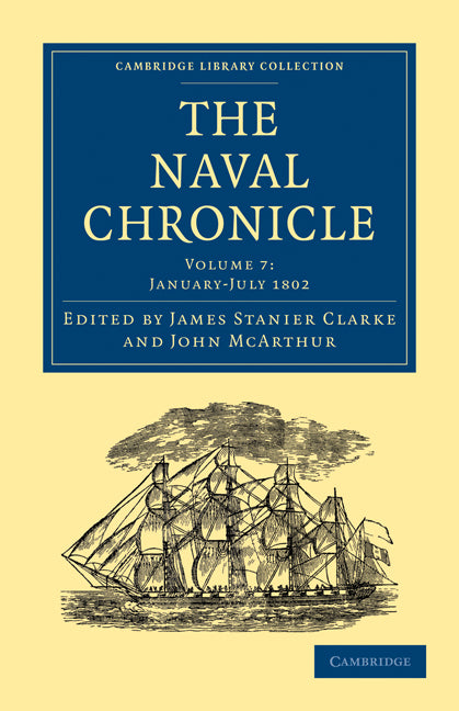 The Naval Chronicle: Volume 7, January–July 1802; Containing a General and Biographical History of the Royal Navy of the United Kingdom with a Variety of Original Papers on Nautical Subjects (Paperback / softback) 9781108018463