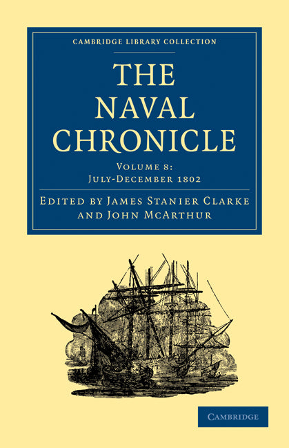 The Naval Chronicle: Volume 8, July–December 1802; Containing a General and Biographical History of the Royal Navy of the United Kingdom with a Variety of Original Papers on Nautical Subjects (Paperback / softback) 9781108018470