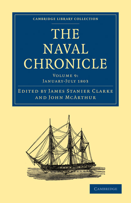 The Naval Chronicle: Volume 9, January–July 1803; Containing a General and Biographical History of the Royal Navy of the United Kingdom with a Variety of Original Papers on Nautical Subjects (Paperback / softback) 9781108018487