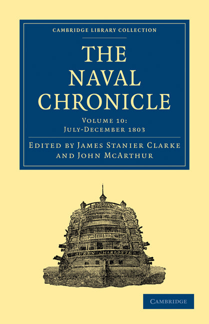 The Naval Chronicle: Volume 10, July–December 1803; Containing a General and Biographical History of the Royal Navy of the United Kingdom with a Variety of Original Papers on Nautical Subjects (Paperback / softback) 9781108018494