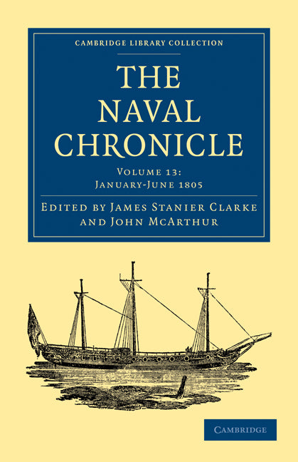 The Naval Chronicle: Volume 13, January–July 1805; Containing a General and Biographical History of the Royal Navy of the United Kingdom with a Variety of Original Papers on Nautical Subjects (Paperback / softback) 9781108018524