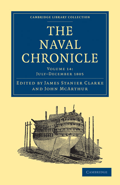 The Naval Chronicle: Volume 14, July–December 1805; Containing a General and Biographical History of the Royal Navy of the United Kingdom with a Variety of Original Papers on Nautical Subjects (Paperback / softback) 9781108018531