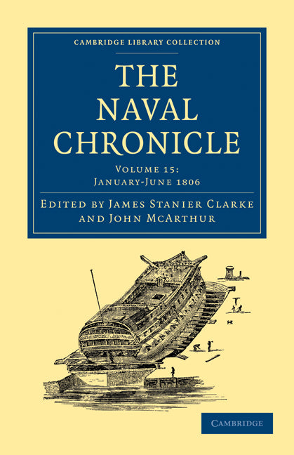 The Naval Chronicle: Volume 15, January–July 1806; Containing a General and Biographical History of the Royal Navy of the United Kingdom with a Variety of Original Papers on Nautical Subjects (Paperback / softback) 9781108018548