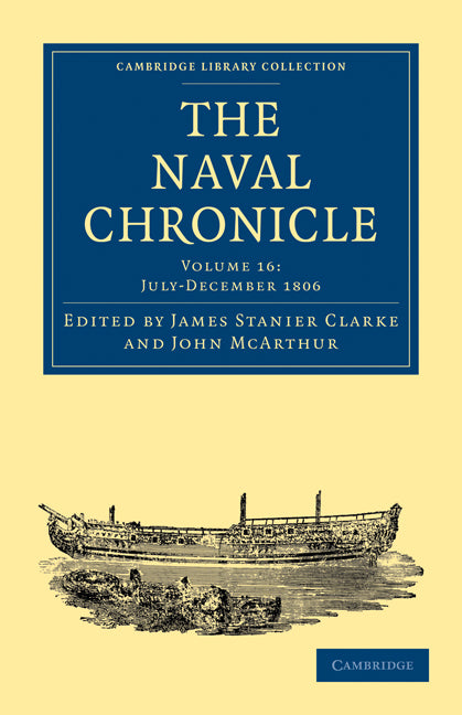 The Naval Chronicle: Volume 16, July–December 1806; Containing a General and Biographical History of the Royal Navy of the United Kingdom with a Variety of Original Papers on Nautical Subjects (Paperback / softback) 9781108018555