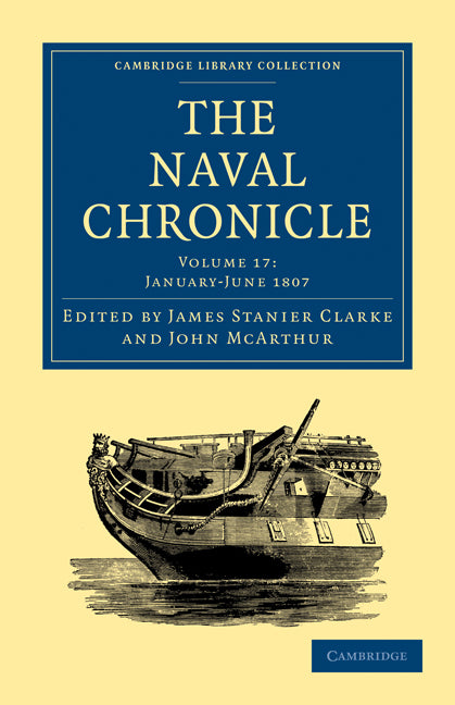 The Naval Chronicle: Volume 17, January–July 1807; Containing a General and Biographical History of the Royal Navy of the United Kingdom with a Variety of Original Papers on Nautical Subjects (Paperback / softback) 9781108018562