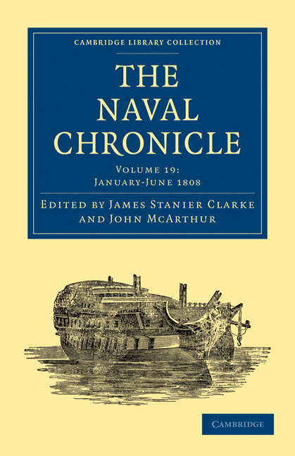 The Naval Chronicle: Volume 19, January–July 1808; Containing a General and Biographical History of the Royal Navy of the United Kingdom with a Variety of Original Papers on Nautical Subjects (Paperback / softback) 9781108018586